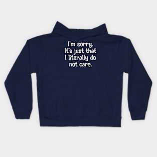 I'm Sorry. It's Just That I Literally Do Not Care Kids Hoodie
